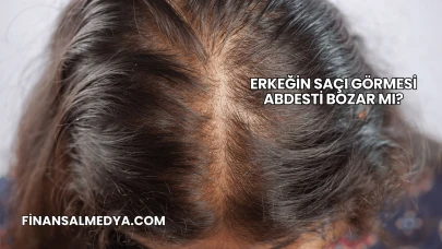 Erkeğin Saçı Görmesi Abdesti Bozar mı?