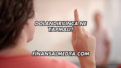 Dolandırılınca Ne Yapmalı?