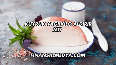 Kuyruk Yağı Kilo Aldırır mı?