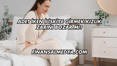 Adet İken İlişkiye Girmek Kızlık Zarını Bozar mı?