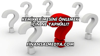 Kemik Erimesini Önlemek İçin Ne Yapmalı?
