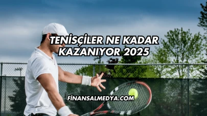 Tenisçiler Ne Kadar Kazanıyor 2025