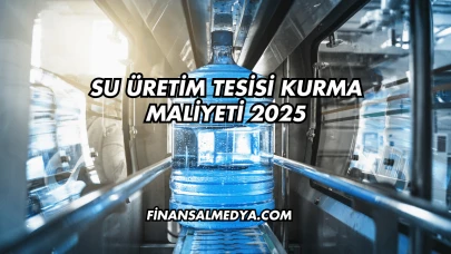 Su Üretim Tesisi Kurma Maliyeti 2025