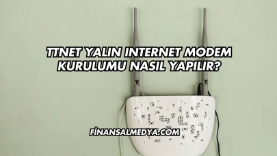 Ttnet Yalın Internet Modem Kurulumu Nasıl Yapılır?