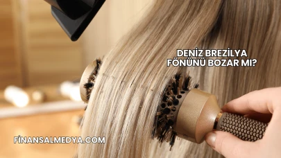 Deniz Brezilya Fönünü Bozar mı?