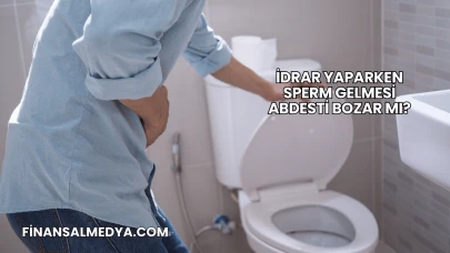 İdrar Yaparken Sperm Gelmesi Abdesti Bozar mı?