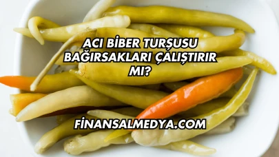 Acı Biber Turşusu Bağırsakları Çalıştırır mı?