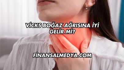 Vicks Boğaz Ağrısına İyi Gelir mi?