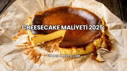 Cheesecake Maliyeti 2025