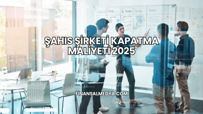 Şahıs Şirketi Kapatma Maliyeti 2025