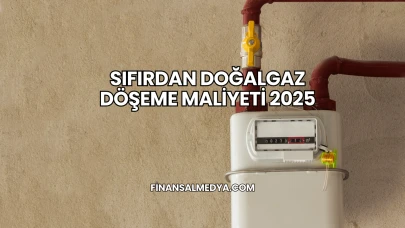 Sıfırdan Doğalgaz Döşeme Maliyeti 2025