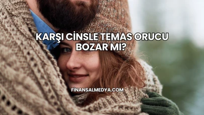 Karşı Cinsle Temas Orucu Bozar mı?