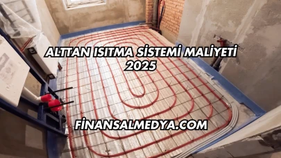 Alttan Isıtma Sistemi Maliyeti 2025
