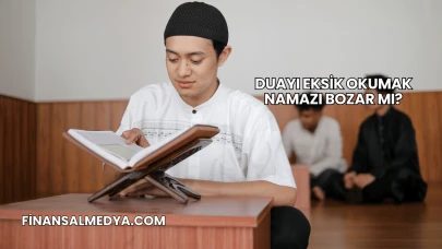 Duayı Eksik Okumak Namazı Bozar mı?