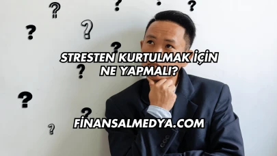 Stresten Kurtulmak İçin Ne Yapmalı?