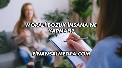 Morali Bozuk İnsana Ne Yapmalı?