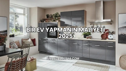 Bir Ev Yapmanın Maliyeti 2025