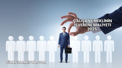 Çalışan Emeklinin İşverene Maliyeti 2025