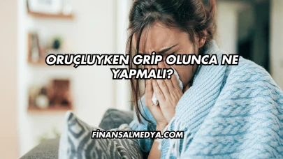 Oruçluyken Grip Olunca Ne Yapmalı?