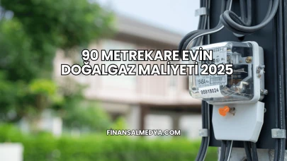 90 Metrekare Evin Doğalgaz Maliyeti 2025