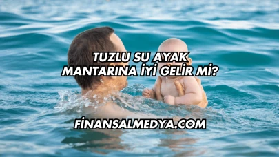 Tuzlu Su Ayak Mantarına İyi Gelir mi?
