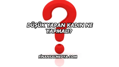 Düşük Yapan Kadın Ne Yapmalı?