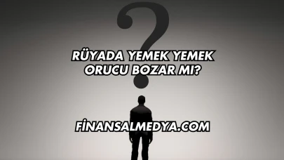 Rüyada Yemek Yemek Orucu Bozar mı?