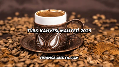 Türk Kahvesi Maliyeti 2025