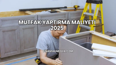 Mutfak Yaptırma Maliyeti 2025