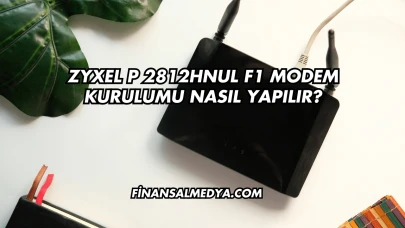 Zyxel P 2812Hnul F1 Modem Kurulumu Nasıl Yapılır?