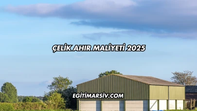 Çelik Ahır Maliyeti 2025