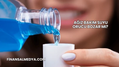 Ağız Bakım Suyu Orucu Bozar mı?