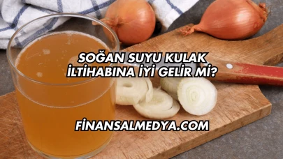 Soğan Suyu Kulak İltihabına İyi Gelir mi?