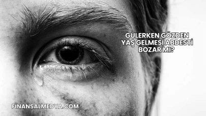 Gülerken Gözden Yaş Gelmesi Abdesti Bozar mı?