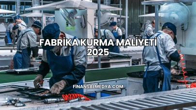Fabrika Kurma Maliyeti 2025