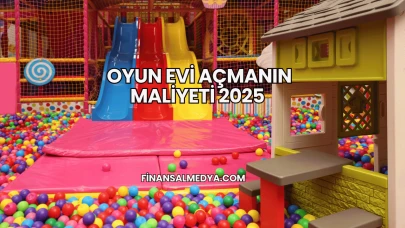 Oyun Evi Açmanın Maliyeti 2025