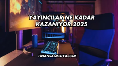 Yayıncılar Ne Kadar Kazanıyor 2025