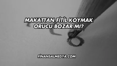 Makattan Fitil Koymak Orucu Bozar mı?