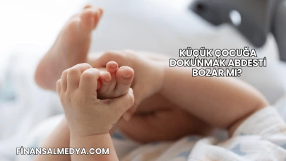 Küçük Çocuğa Dokunmak Abdesti Bozar mı?