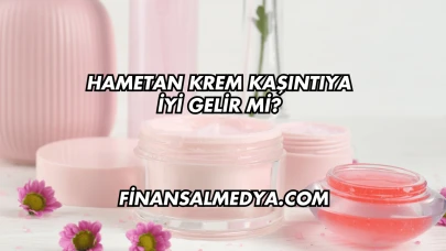 Hametan Krem Kaşıntıya İyi Gelir mi?