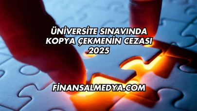Üniversite Sınavında Kopya Çekmenin Cezası 2025