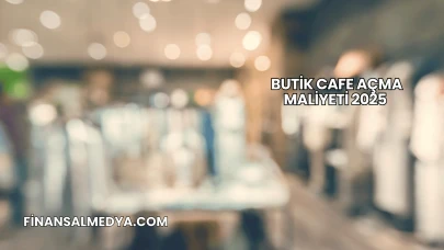 Butik Cafe Açma Maliyeti 2025