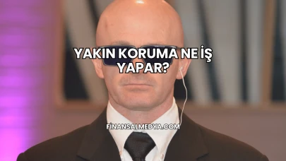 Yakın Koruma Ne İş Yapar?