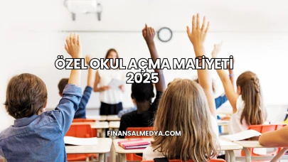 Özel Okul Açma Maliyeti 2025