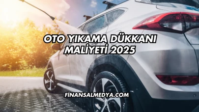 Oto Yıkama Dükkanı Maliyeti 2025