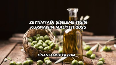 Zeytinyağı Şişeleme Tesisi Kurmanın Maliyeti 2025