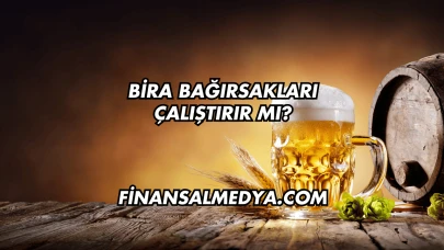 Bira Bağırsakları Çalıştırır mı?