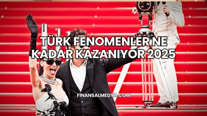 Türk Fenomenler Ne Kadar Kazanıyor 2025