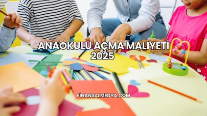 Anaokulu Açma Maliyeti 2025