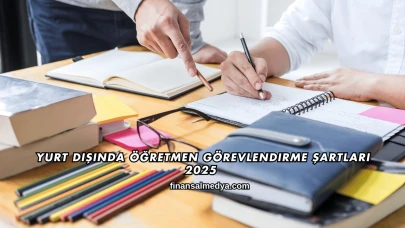 Yurt Dışında Öğretmen Görevlendirme Şartları 2025